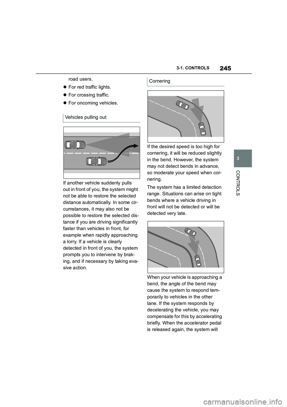 TOYOTA SUPRA 2022 Owners Manual 245
3
3-1. CONTROLS
CONTROLS
road users.
For red traffic lights.
For crossing traffic.
For oncoming vehicles.
If another vehicle suddenly pulls
out in front of you, the system might TOYOTA SUPRA 2022 Owners Manual 245
3
3-1. CONTROLS
CONTROLS
road users.
For red traffic lights.
For crossing traffic.
For oncoming vehicles.
If another vehicle suddenly pulls
out in front of you, the system might