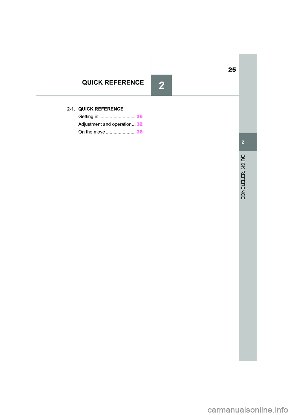 TOYOTA SUPRA 2022 Owners Manual 2
25
2
QUICK REFERENCE
QUICK REFERENCE
.2-1. QUICK REFERENCE 
Getting in ............................ 26 
Adjustment and operation... 32 
On the move ....................... 36 