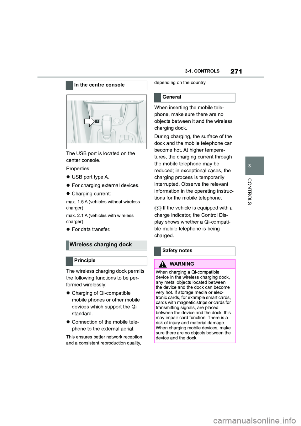 TOYOTA SUPRA 2022 Owners Manual 271
3
3-1. CONTROLS
CONTROLS
The USB port is located on the
center console.
Properties:
USB port type A.
For charging external devices.
Charging current:
max. 1.5 A (vehicles without TOYOTA SUPRA 2022 Owners Manual 271
3
3-1. CONTROLS
CONTROLS
The USB port is located on the
center console.
Properties:
USB port type A.
For charging external devices.
Charging current:
max. 1.5 A (vehicles without
