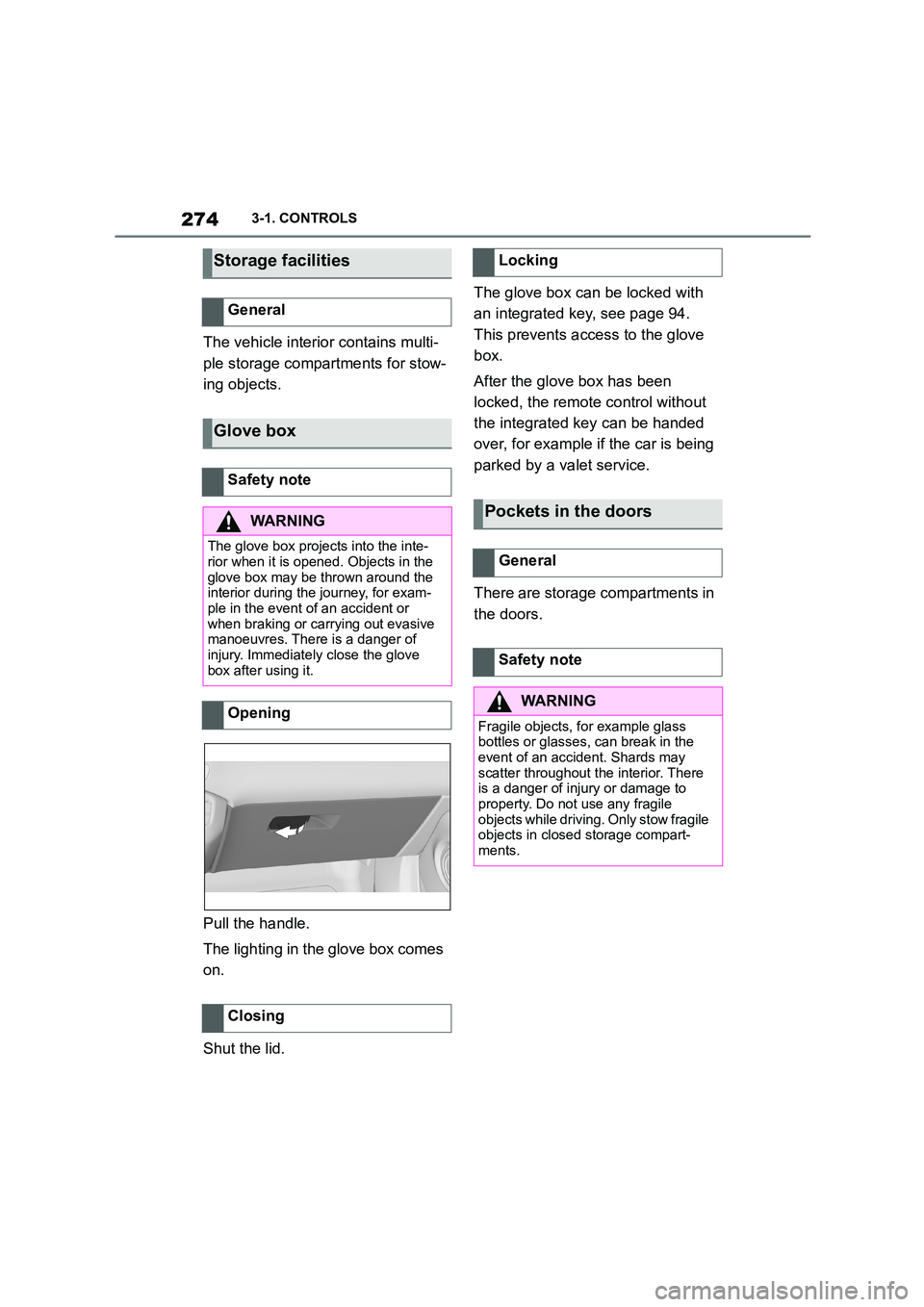 TOYOTA SUPRA 2022 Owners Manual 2743-1. CONTROLS
The vehicle interior contains multi-
ple storage compartments for stow-
ing objects.
Pull the handle.
The lighting in the glove box comes
on.
Shut the lid.
The glove box can be TOYOTA SUPRA 2022 Owners Manual 2743-1. CONTROLS
The vehicle interior contains multi-
ple storage compartments for stow-
ing objects.
Pull the handle.
The lighting in the glove box comes
on.
Shut the lid.
The glove box can be