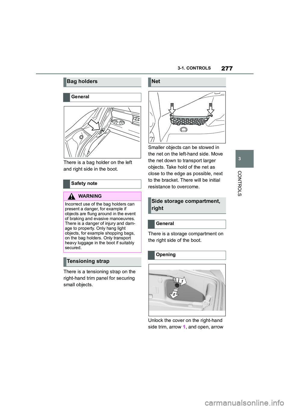 TOYOTA SUPRA 2022 Owners Manual 277
3
3-1. CONTROLS
CONTROLS
There is a bag holder on the left
and right side in the boot.
There is a tensioning strap on the
right-hand trim panel for securing
small objects.
Smaller objects TOYOTA SUPRA 2022 Owners Manual 277
3
3-1. CONTROLS
CONTROLS
There is a bag holder on the left
and right side in the boot.
There is a tensioning strap on the
right-hand trim panel for securing
small objects.
Smaller objects