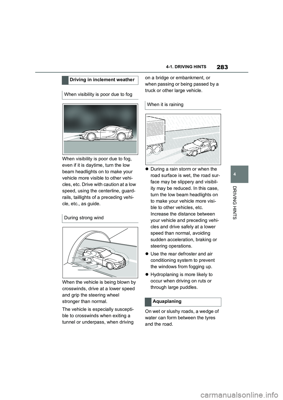 TOYOTA SUPRA 2022 Owners Manual 283
4
4-1. DRIVING HINTS
DRIVING HINTS
When visibility is poor due to fog,
even if it is daytime, turn the low
beam headlights on to make your
vehicle more visible to other vehi-
cles, etc. Driv TOYOTA SUPRA 2022 Owners Manual 283
4
4-1. DRIVING HINTS
DRIVING HINTS
When visibility is poor due to fog,
even if it is daytime, turn the low
beam headlights on to make your
vehicle more visible to other vehi-
cles, etc. Driv
