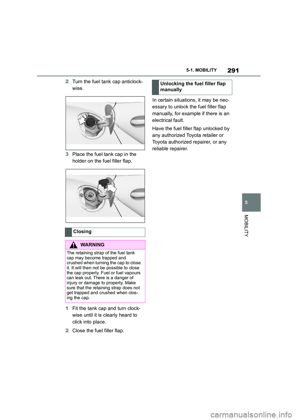 TOYOTA SUPRA 2022 Owners Manual 291
5
5-1. MOBILITY
MOBILITY
2 Turn the fuel tank cap anticlock-
wise.
3 Place the fuel tank cap in the
holder on the fuel filler flap.
1 Fit the tank cap and turn clock-
wise until it is clear TOYOTA SUPRA 2022 Owners Manual 291
5
5-1. MOBILITY
MOBILITY
2 Turn the fuel tank cap anticlock-
wise.
3 Place the fuel tank cap in the
holder on the fuel filler flap.
1 Fit the tank cap and turn clock-
wise until it is clear