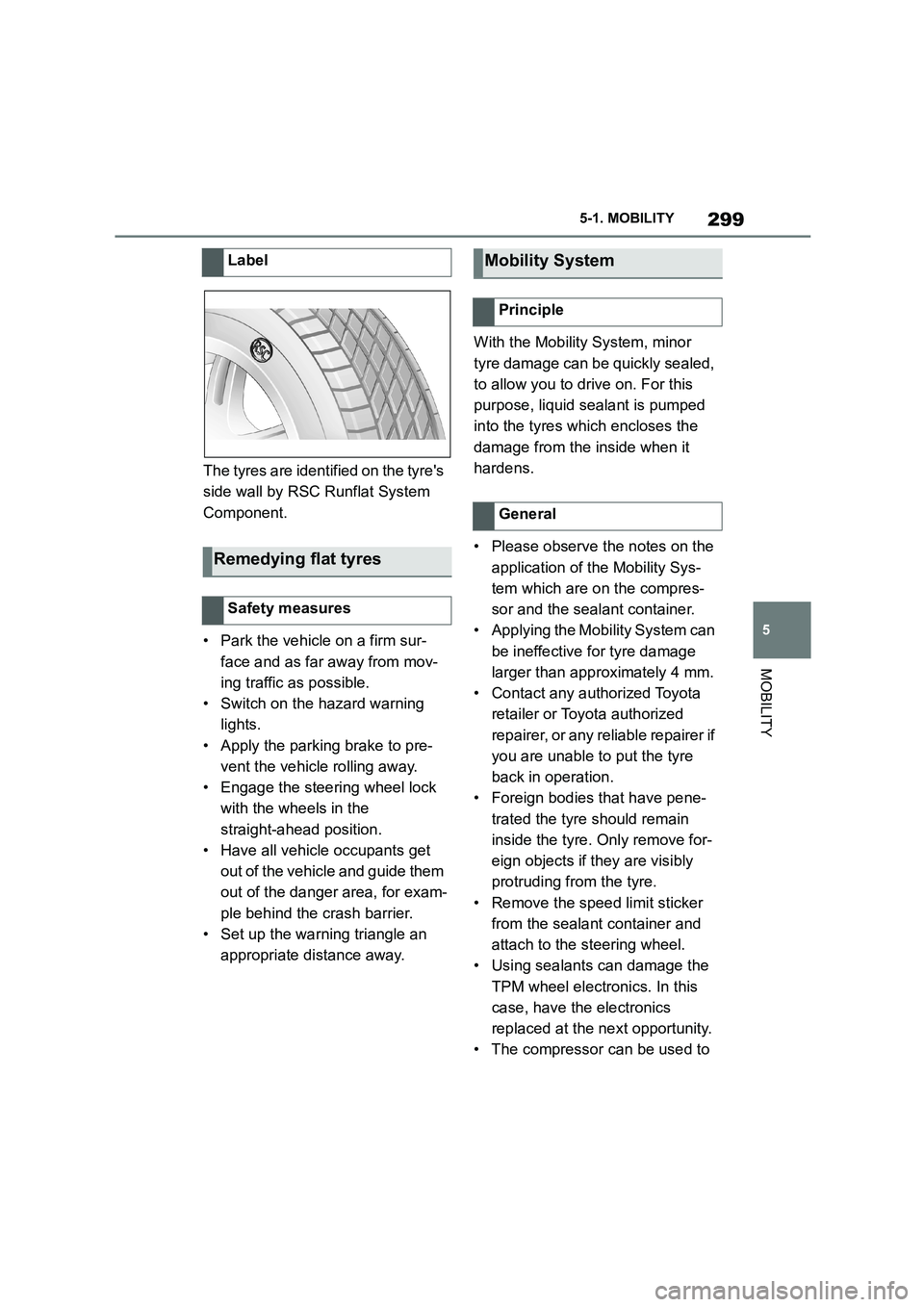 TOYOTA SUPRA 2022 Owners Manual 299
5
5-1. MOBILITY
MOBILITY
The tyres are identified on the tyres
side wall by RSC Runflat System
Component.
• Park the vehicle on a firm sur-
face and as far away from mov-
ing traffic as p TOYOTA SUPRA 2022 Owners Manual 299
5
5-1. MOBILITY
MOBILITY
The tyres are identified on the tyres
side wall by RSC Runflat System
Component.
• Park the vehicle on a firm sur-
face and as far away from mov-
ing traffic as p