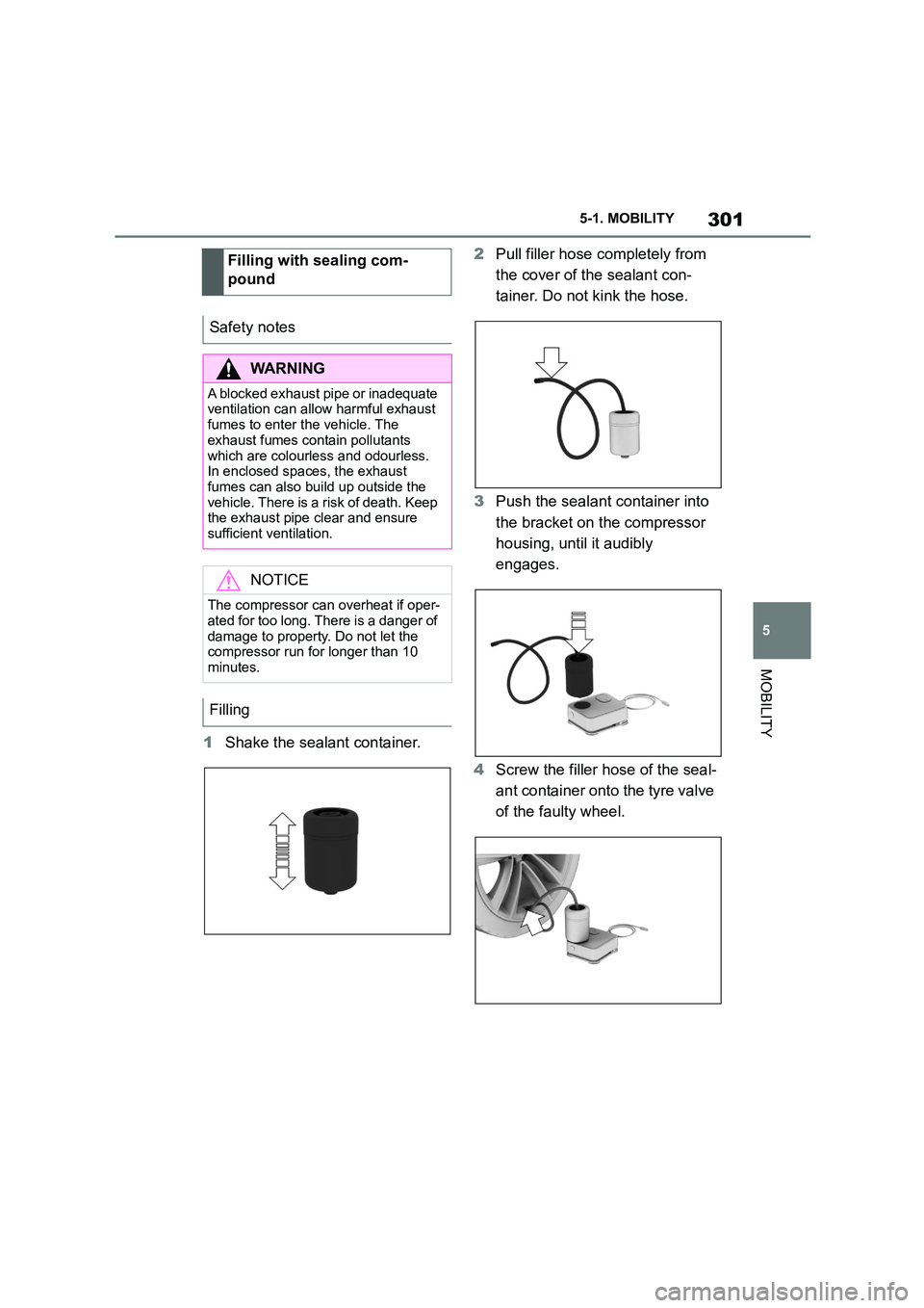 TOYOTA SUPRA 2022 Owners Manual 301
5
5-1. MOBILITY
MOBILITY
1 Shake the sealant container.
2 Pull filler hose completely from
the cover of the sealant con-
tainer. Do not kink the hose.
3 Push the sealant container into
the TOYOTA SUPRA 2022 Owners Manual 301
5
5-1. MOBILITY
MOBILITY
1 Shake the sealant container.
2 Pull filler hose completely from
the cover of the sealant con-
tainer. Do not kink the hose.
3 Push the sealant container into
the