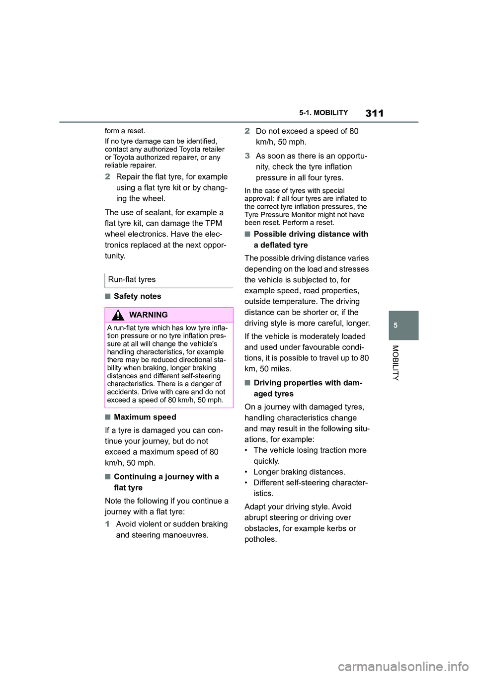 TOYOTA SUPRA 2022 Owners Manual 311
5
5-1. MOBILITY
MOBILITY
form a reset.
If no tyre damage can be identified, contact any authorized Toyota retailer
or Toyota authorized repairer, or any
reliable repairer.
2 Repair the flat TOYOTA SUPRA 2022 Owners Manual 311
5
5-1. MOBILITY
MOBILITY
form a reset.
If no tyre damage can be identified, contact any authorized Toyota retailer
or Toyota authorized repairer, or any
reliable repairer.
2 Repair the flat