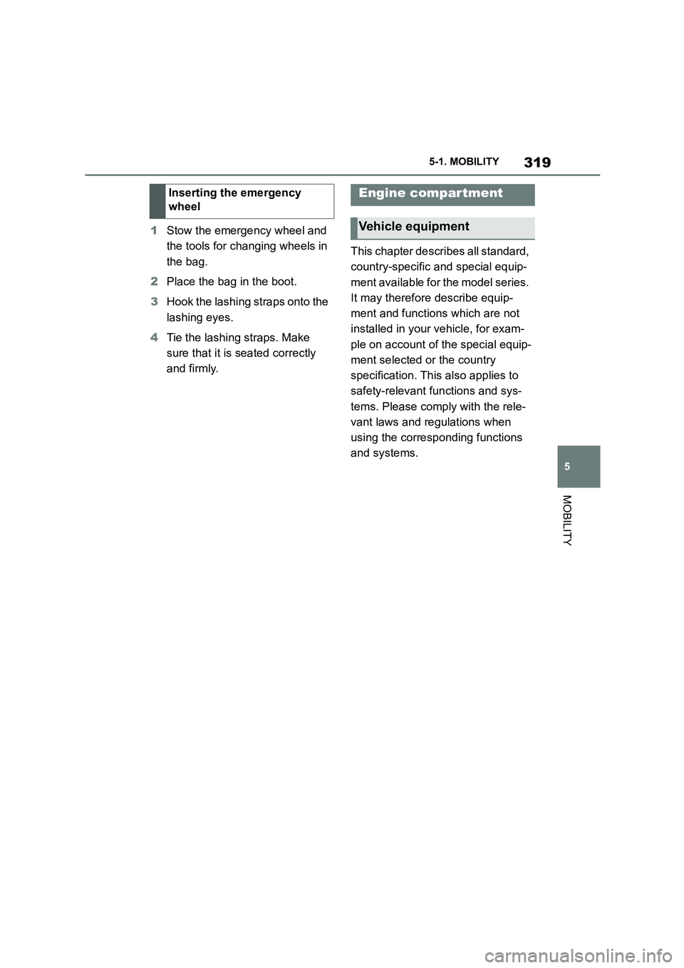 TOYOTA SUPRA 2022 Owners Manual 319
5
5-1. MOBILITY
MOBILITY
1 Stow the emergency wheel and
the tools for changing wheels in
the bag.
2 Place the bag in the boot.
3 Hook the lashing straps onto the
lashing eyes.
4 Tie the l TOYOTA SUPRA 2022 Owners Manual 319
5
5-1. MOBILITY
MOBILITY
1 Stow the emergency wheel and
the tools for changing wheels in
the bag.
2 Place the bag in the boot.
3 Hook the lashing straps onto the
lashing eyes.
4 Tie the l