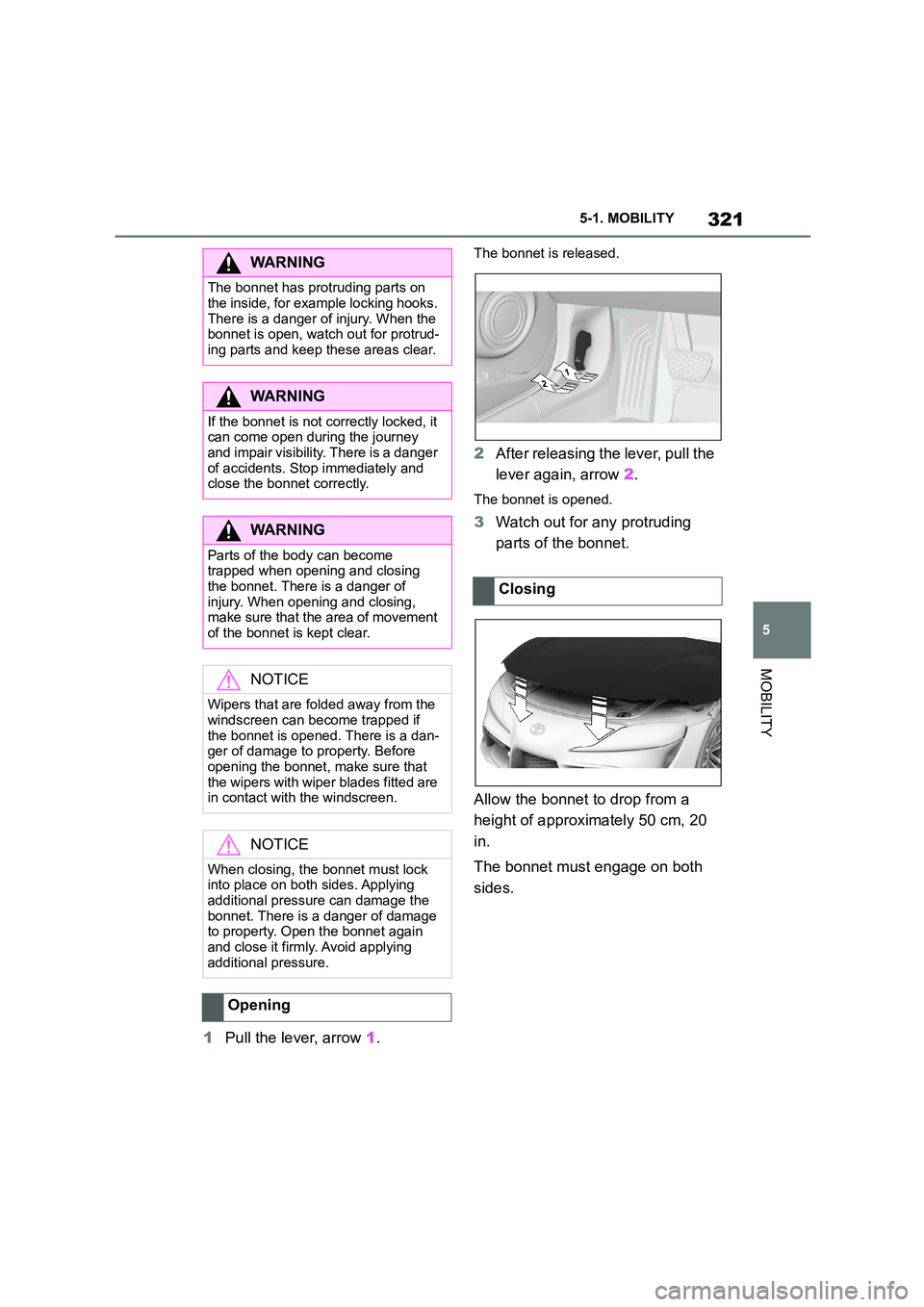 TOYOTA SUPRA 2022 Owners Manual 321
5
5-1. MOBILITY
MOBILITY
1 Pull the lever, arrow 1.
The bonnet is released.
2After releasing the lever, pull the
lever again, arrow 2.
The bonnet is opened.
3Watch out for any protruding
par TOYOTA SUPRA 2022 Owners Manual 321
5
5-1. MOBILITY
MOBILITY
1 Pull the lever, arrow 1.
The bonnet is released.
2After releasing the lever, pull the
lever again, arrow 2.
The bonnet is opened.
3Watch out for any protruding
par