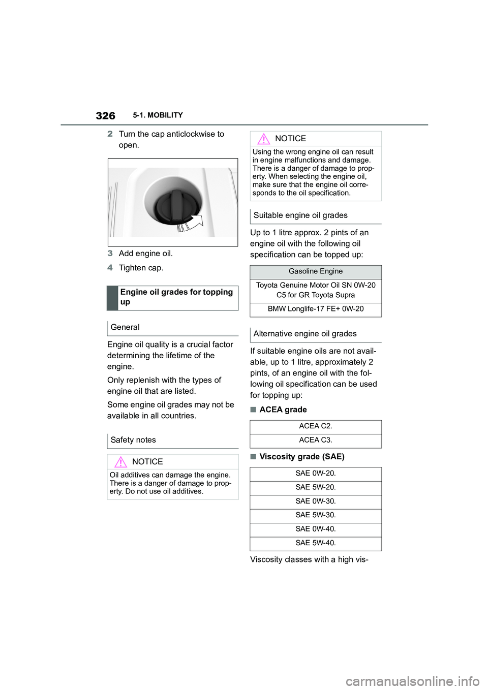 TOYOTA SUPRA 2022 Owners Manual 3265-1. MOBILITY
2Turn the cap anticlockwise to
open.
3 Add engine oil.
4 Tighten cap.
Engine oil quality is a crucial factor
determining the lifetime of the
engine.
Only replenish with the t TOYOTA SUPRA 2022 Owners Manual 3265-1. MOBILITY
2Turn the cap anticlockwise to
open.
3 Add engine oil.
4 Tighten cap.
Engine oil quality is a crucial factor
determining the lifetime of the
engine.
Only replenish with the t