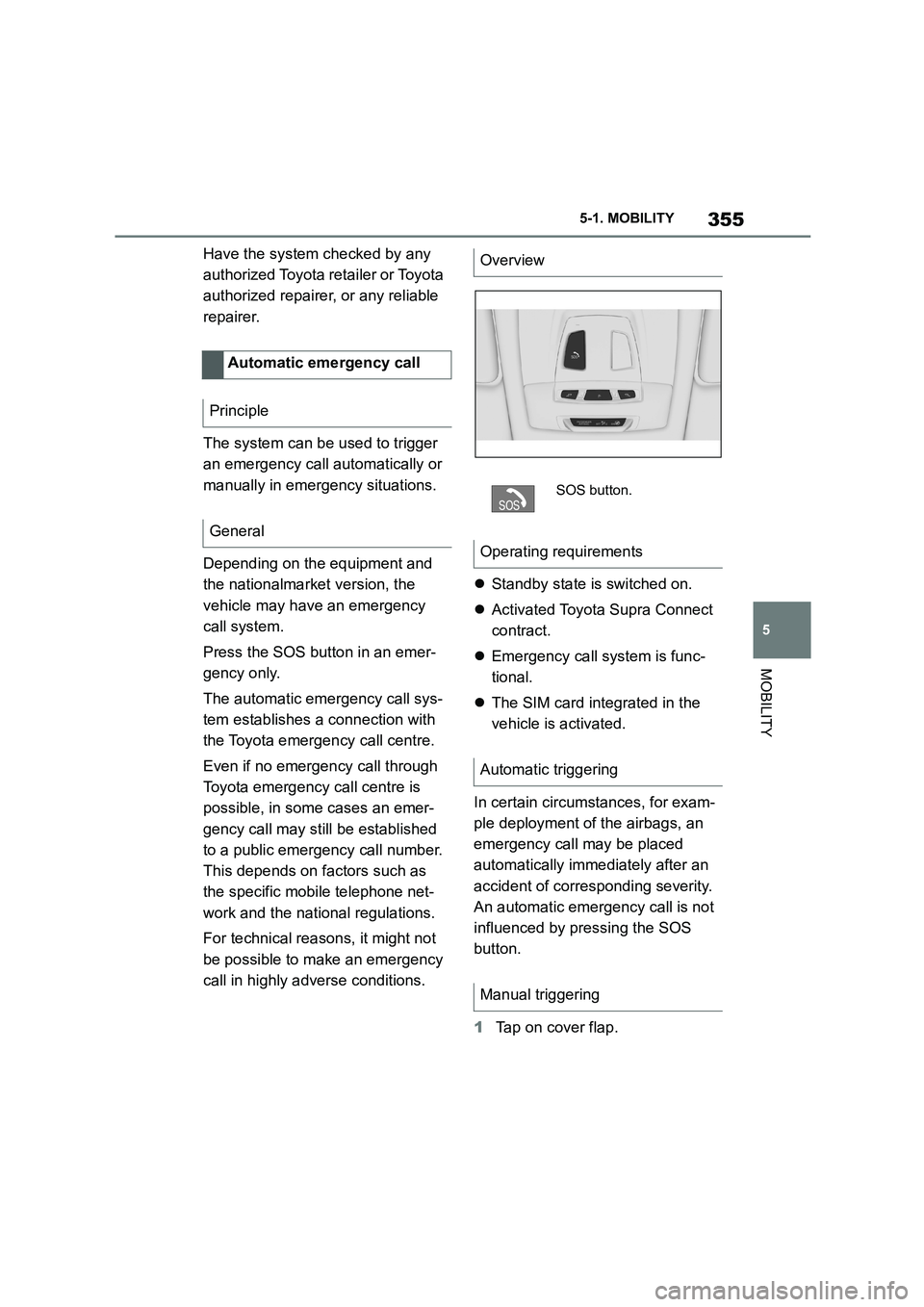 TOYOTA SUPRA 2022 Owners Manual 355
5
5-1. MOBILITY
MOBILITY
Have the system checked by any
authorized Toyota retailer or Toyota
authorized repairer, or any reliable
repairer.
The system can be used to trigger
an emergency c TOYOTA SUPRA 2022 Owners Manual 355
5
5-1. MOBILITY
MOBILITY
Have the system checked by any
authorized Toyota retailer or Toyota
authorized repairer, or any reliable
repairer.
The system can be used to trigger
an emergency c