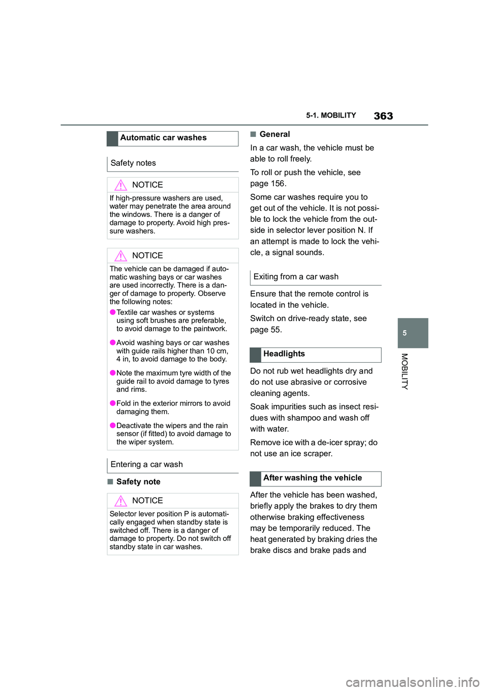 TOYOTA SUPRA 2022 Owners Manual 363
5
5-1. MOBILITY
MOBILITY
■Safety note
■General
In a car wash, the vehicle must be
able to roll freely.
To roll or push the vehicle, see
page 156.
Some car washes require you to
get o TOYOTA SUPRA 2022 Owners Manual 363
5
5-1. MOBILITY
MOBILITY
■Safety note
■General
In a car wash, the vehicle must be
able to roll freely.
To roll or push the vehicle, see
page 156.
Some car washes require you to
get o