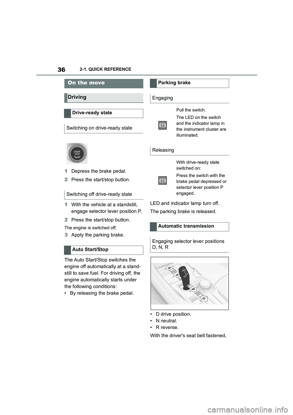 TOYOTA SUPRA 2022  Owners Manual 362-1. QUICK REFERENCE
1Depress the brake pedal. 
2 Press the start/stop button. 
1 With the vehicle at a standstill,  
engage selector lever position P. 
2 Press the start/stop button.
The engine is 