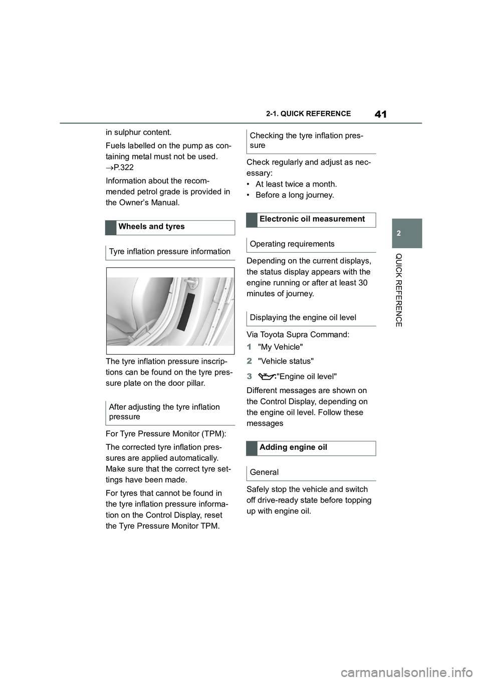 TOYOTA SUPRA 2022 Owners Manual 41
2
2-1. QUICK REFERENCE
QUICK REFERENCE
in sulphur content.
Fuels labelled on the pump as con-
taining metal must not be used.
P. 3 2 2
Information about the recom-
mended petrol grade is TOYOTA SUPRA 2022 Owners Manual 41
2
2-1. QUICK REFERENCE
QUICK REFERENCE
in sulphur content.
Fuels labelled on the pump as con-
taining metal must not be used.
P. 3 2 2
Information about the recom-
mended petrol grade is