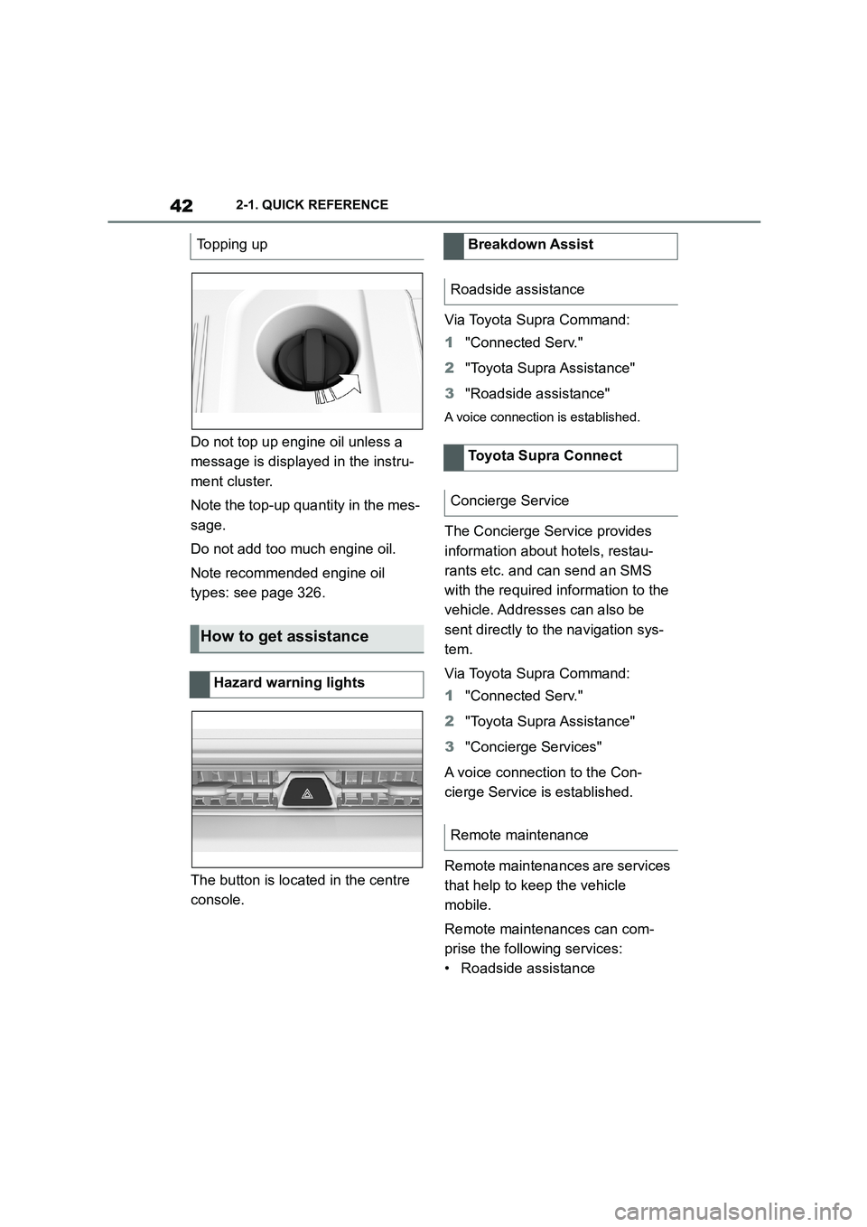 TOYOTA SUPRA 2022 Service Manual 422-1. QUICK REFERENCE
Do not top up engine oil unless a
message is displayed in the instru-
ment cluster.
Note the top-up quantity in the mes-
sage.
Do not add too much engine oil.
Note recommen TOYOTA SUPRA 2022 Service Manual 422-1. QUICK REFERENCE
Do not top up engine oil unless a
message is displayed in the instru-
ment cluster.
Note the top-up quantity in the mes-
sage.
Do not add too much engine oil.
Note recommen