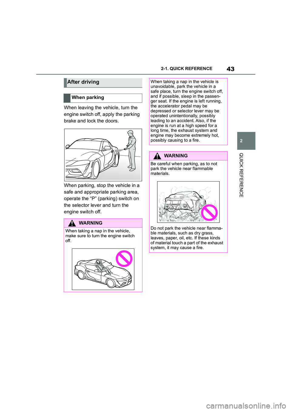 TOYOTA SUPRA 2022 Owners Manual 43
2
2-1. QUICK REFERENCE
QUICK REFERENCE
When leaving the vehicle, turn the
engine switch off, apply the parking
brake and lock the doors.
When parking, stop the vehicle in a
safe and appropri TOYOTA SUPRA 2022 Owners Manual 43
2
2-1. QUICK REFERENCE
QUICK REFERENCE
When leaving the vehicle, turn the
engine switch off, apply the parking
brake and lock the doors.
When parking, stop the vehicle in a
safe and appropri