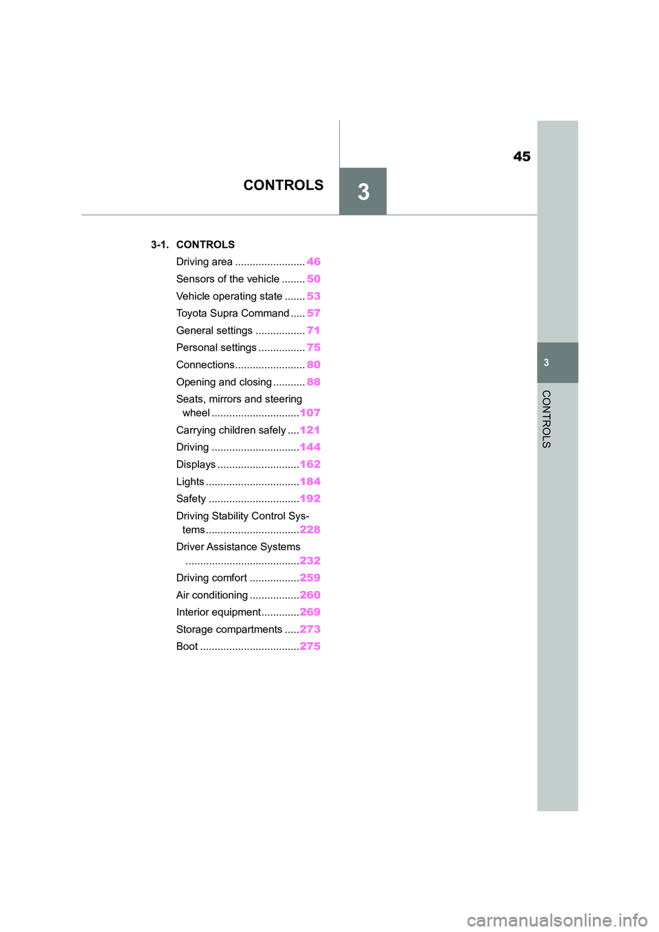 TOYOTA SUPRA 2022  Owners Manual 3
45
3
CONTROLS
CONTROLS
.3-1. CONTROLS 
Driving area ........................ 46 
Sensors of the vehicle ........ 50 
Vehicle operating state ....... 53 
Toyota Supra Command ..... 57 
General settin