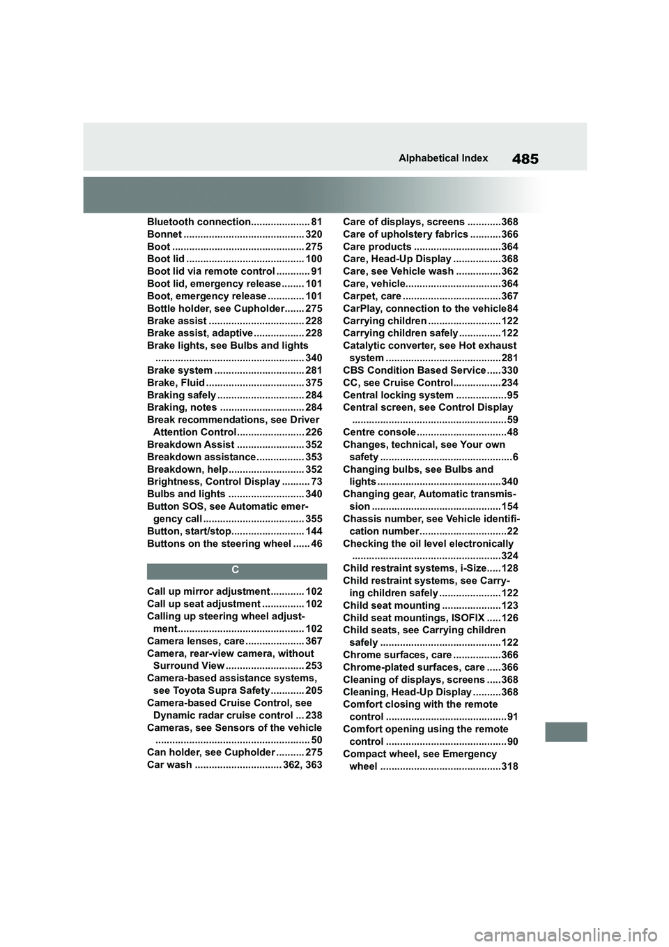 TOYOTA SUPRA 2022 Owners Manual 485Alphabetical Index
Bluetooth connection..................... 81
Bonnet ........................................... 320
Boot ............................................... 275
Boot lid ......... TOYOTA SUPRA 2022 Owners Manual 485Alphabetical Index
Bluetooth connection..................... 81
Bonnet ........................................... 320
Boot ............................................... 275
Boot lid .........