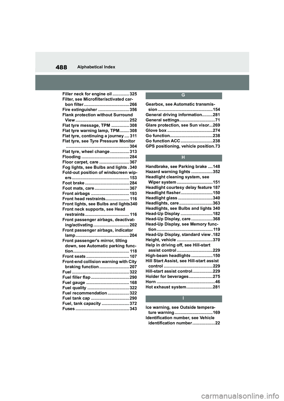 TOYOTA SUPRA 2022 Owners Manual 488Alphabetical Index
Filler neck for engine oil .............. 325
Filter, see Microfilter/activated car-
bon filter ...................................... 266
Fire extinguisher ................. TOYOTA SUPRA 2022 Owners Manual 488Alphabetical Index
Filler neck for engine oil .............. 325
Filter, see Microfilter/activated car-
bon filter ...................................... 266
Fire extinguisher .................