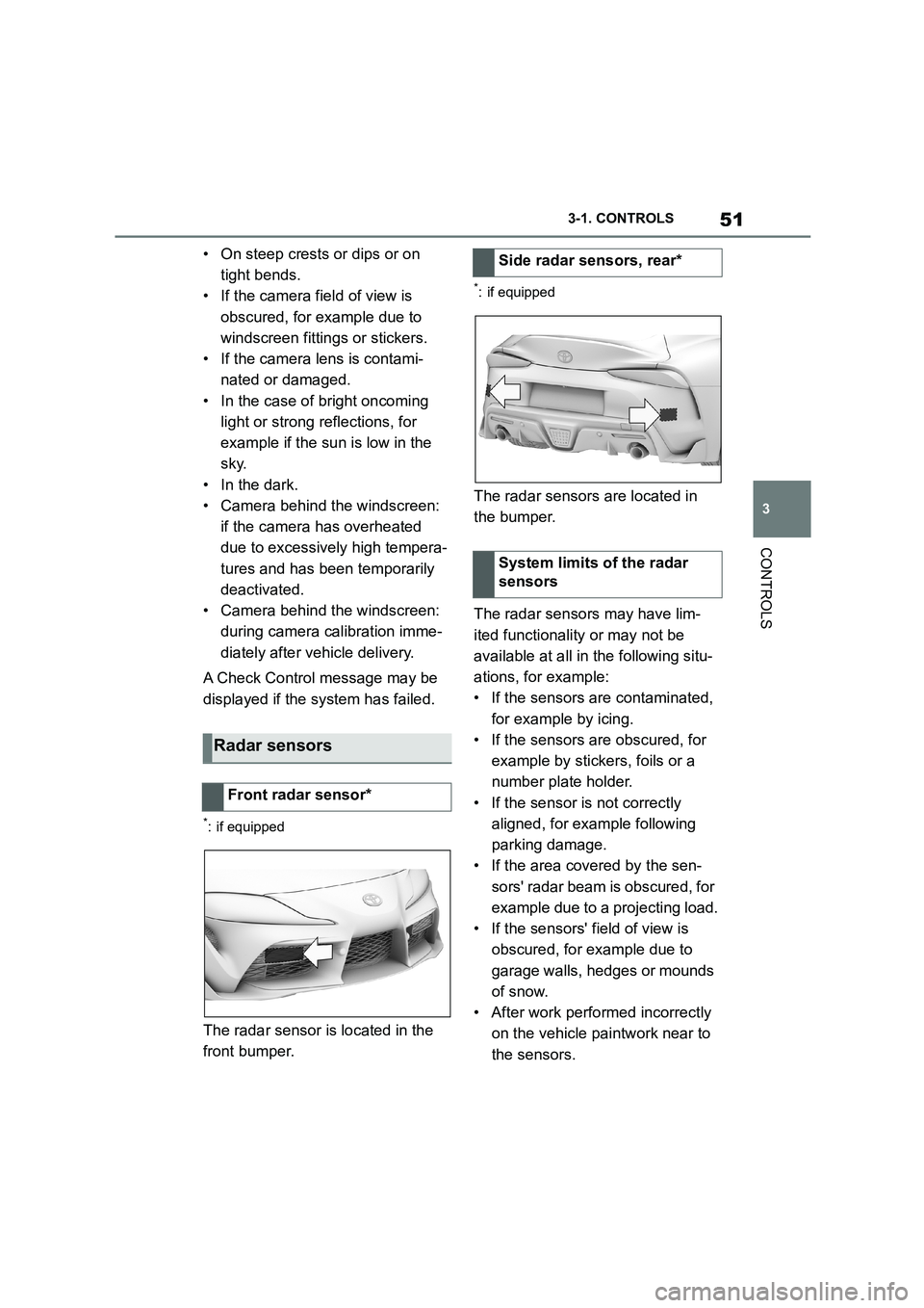 TOYOTA SUPRA 2022 Workshop Manual 51
3 
3-1. CONTROLS
CONTROLS
• On steep crests or dips or on  
tight bends.
• If the camera field of view is 
obscured, for example due to 
windscreen fittings or stickers.
• If the camera lens 