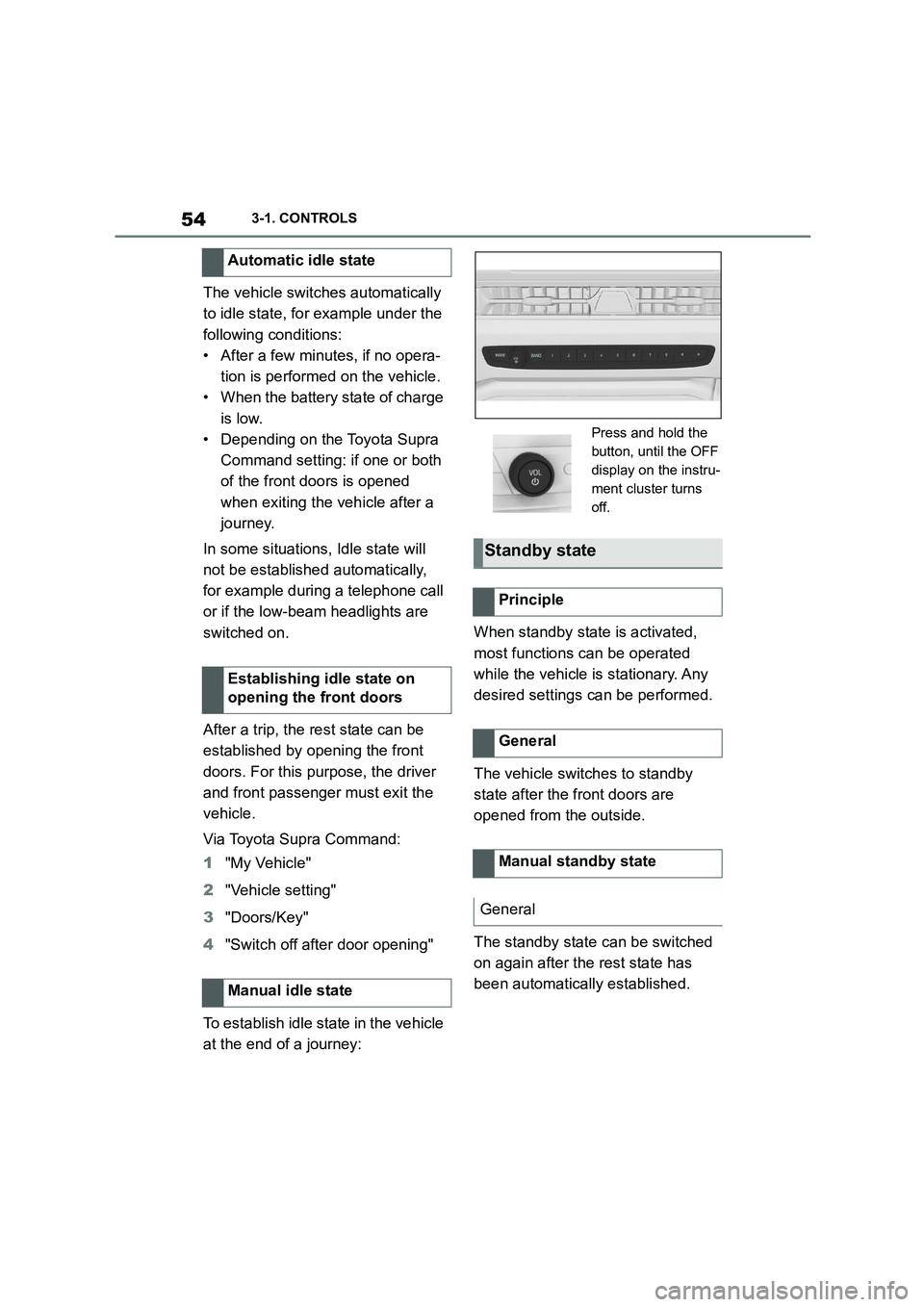 TOYOTA SUPRA 2022 Workshop Manual 543-1. CONTROLS
The vehicle switches automatically  
to idle state, for example under the 
following conditions:
• After a few minutes, if no opera-
tion is performed on the vehicle.
• When the ba