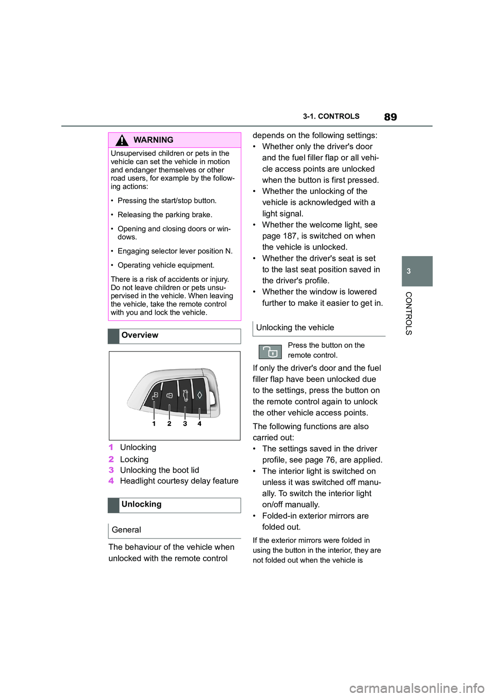 TOYOTA SUPRA 2022 Owners Manual 89
3
3-1. CONTROLS
CONTROLS
1 Unlocking
2 Locking
3 Unlocking the boot lid
4 Headlight courtesy delay feature
The behaviour of the vehicle when
unlocked with the remote control
depends on the TOYOTA SUPRA 2022 Owners Manual 89
3
3-1. CONTROLS
CONTROLS
1 Unlocking
2 Locking
3 Unlocking the boot lid
4 Headlight courtesy delay feature
The behaviour of the vehicle when
unlocked with the remote control
depends on the