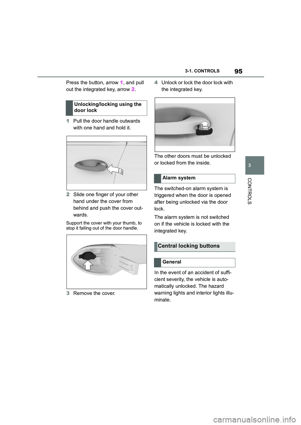 TOYOTA SUPRA 2022 Owners Manual 95
3
3-1. CONTROLS
CONTROLS
Press the button, arrow 1, and pull
out the integrated key, arrow 2.
1 Pull the door handle outwards
with one hand and hold it.
2 Slide one finger of your other
TOYOTA SUPRA 2022 Owners Manual 95
3
3-1. CONTROLS
CONTROLS
Press the button, arrow 1, and pull
out the integrated key, arrow 2.
1 Pull the door handle outwards
with one hand and hold it.
2 Slide one finger of your other
