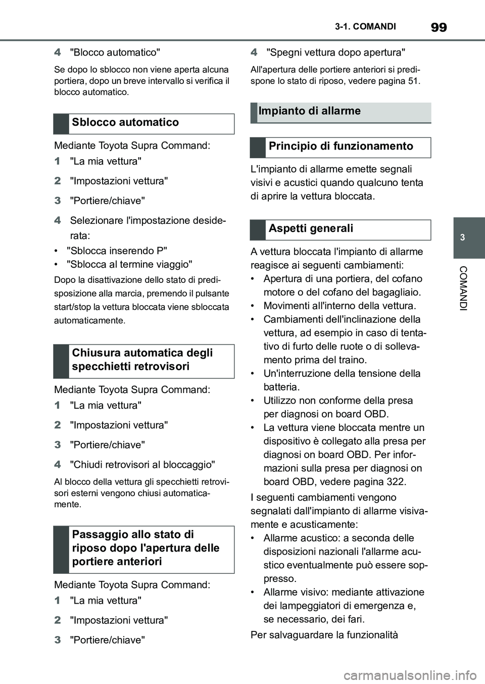 TOYOTA SUPRA 2022  Manuale duso (in Italian) 99
3 3-1. COMANDI
COMANDI
4"Blocco automatico"
Se dopo lo sblocco non viene aperta alcuna 
portiera, dopo un breve intervallo si verifica il 
blocco automatico.
Mediante Toyota Supra Command:
1"La mia