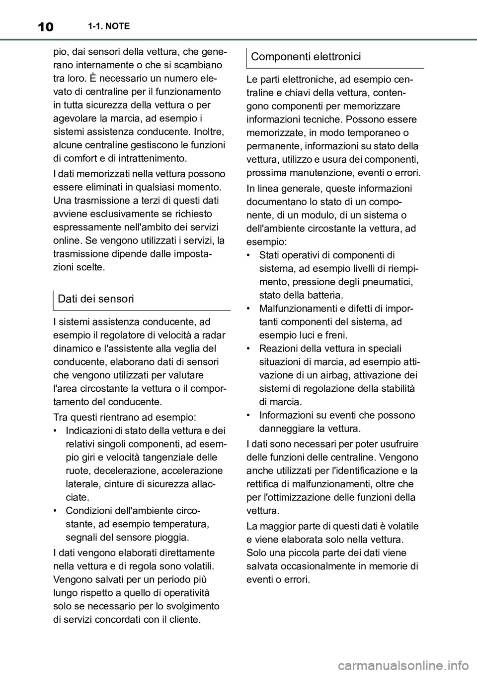 TOYOTA SUPRA 2022  Manuale duso (in Italian) 101-1. NOTE
pio, dai sensori della vettura, che gene-
rano internamente o che si scambiano 
tra loro. È necessario un numero ele-
vato di centraline per il funzionamento 
in tutta sicurezza della vet