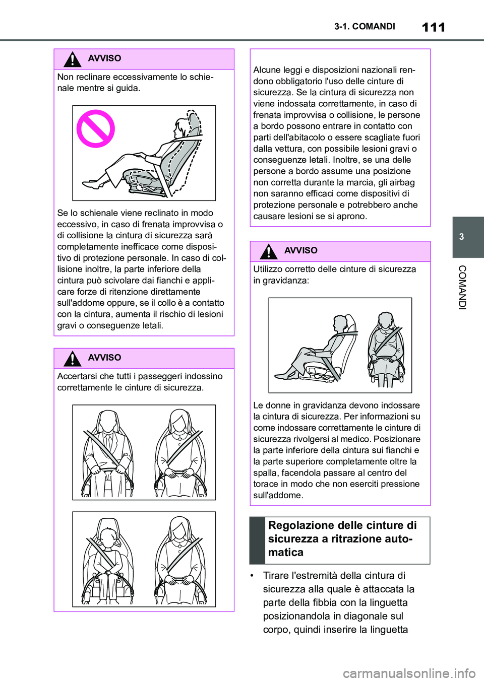 TOYOTA SUPRA 2022  Manuale duso (in Italian) 111
3 3-1. COMANDI
COMANDI
• Tirare lestremità della cintura di 
sicurezza alla quale è attaccata la 
parte della fibbia con la linguetta 
posizionandola in diagonale sul 
corpo, quindi inserire 