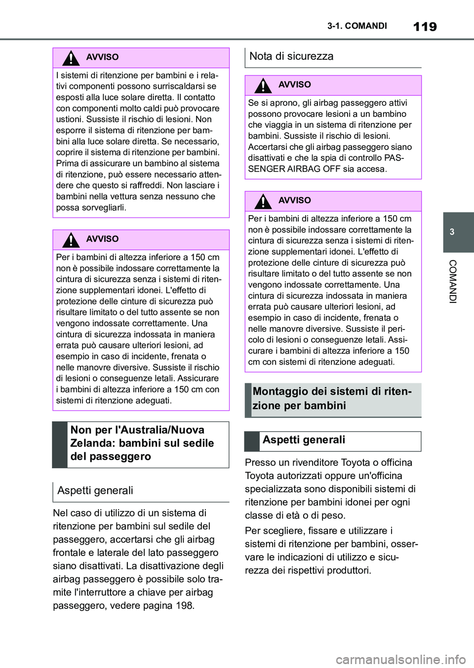 TOYOTA SUPRA 2022  Manuale duso (in Italian) 119
3 3-1. COMANDI
COMANDI
Nel caso di utilizzo di un sistema di 
ritenzione per bambini sul sedile del 
passeggero, accertarsi che gli airbag 
frontale e laterale del lato passeggero 
siano disattiva