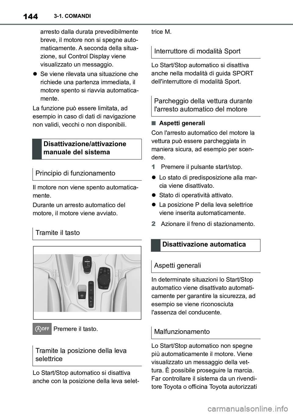 TOYOTA SUPRA 2022  Manuale duso (in Italian) 1443-1. COMANDI
arresto dalla durata prevedibilmente 
breve, il motore non si spegne auto-
maticamente. A seconda della situa-
zione, sul Control Display viene 
visualizzato un messaggio.
Se viene 