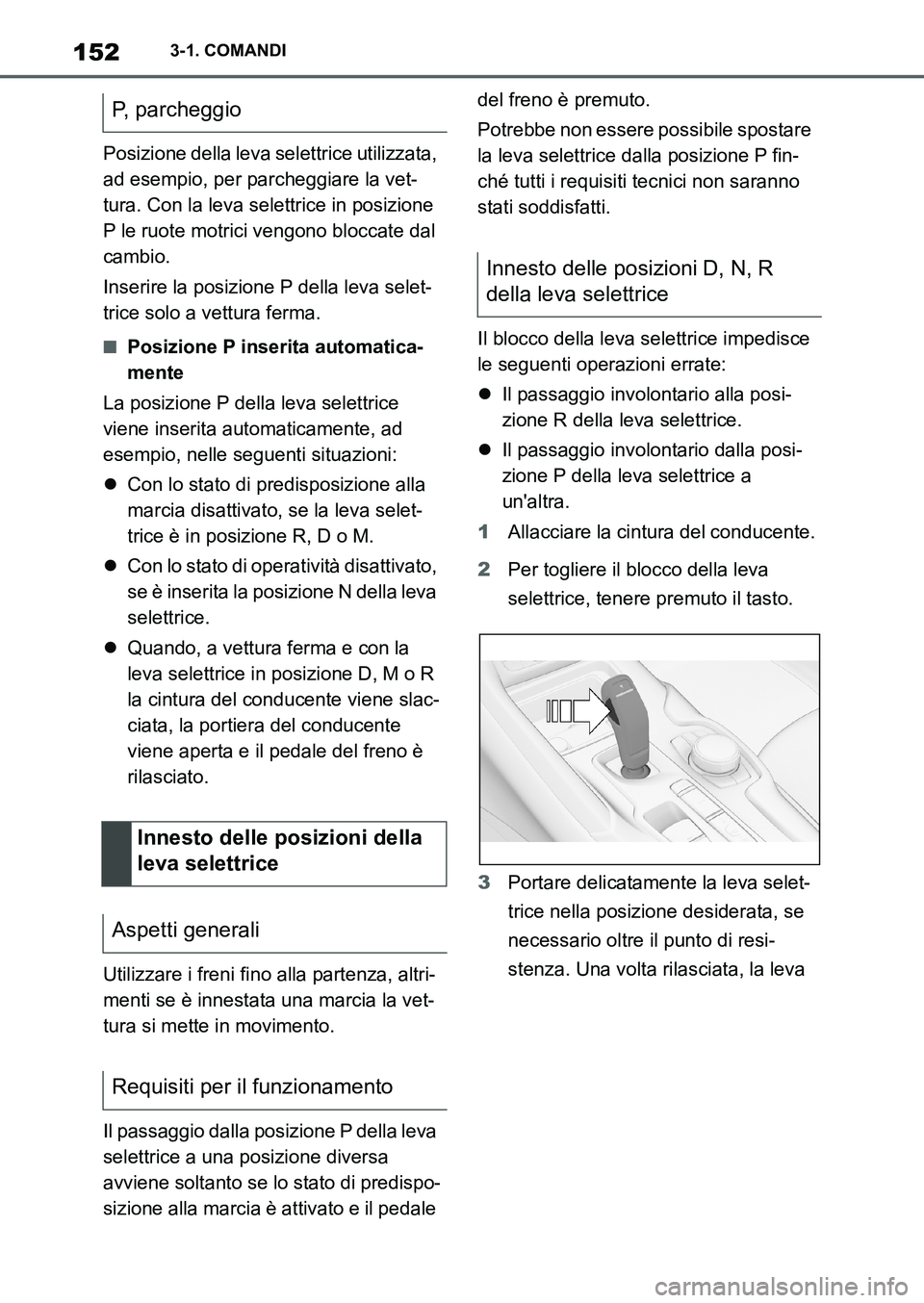 TOYOTA SUPRA 2022 Manuale duso (in Italian) 1523-1. COMANDI
Posizione della leva selettrice utilizzata,
ad esempio, per parcheggiare la vet-
tura. Con la leva selettrice in posizione
P le ruote motrici vengono bloccate dal
cambio.
Inserire l TOYOTA SUPRA 2022 Manuale duso (in Italian) 1523-1. COMANDI
Posizione della leva selettrice utilizzata,
ad esempio, per parcheggiare la vet-
tura. Con la leva selettrice in posizione
P le ruote motrici vengono bloccate dal
cambio.
Inserire l