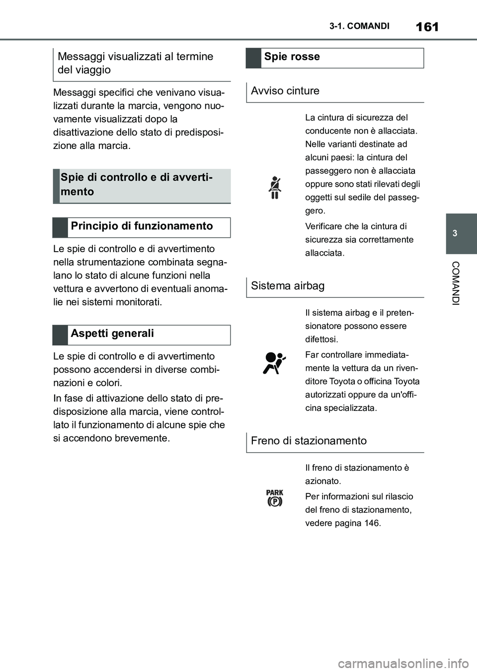 TOYOTA SUPRA 2022 Manuale duso (in Italian) 161
3 3-1. COMANDI
COMANDI
Messaggi specifici che venivano visua-
lizzati durante la marcia, vengono nuo-
vamente visualizzati dopo la
disattivazione dello stato di predisposi-
zione alla marcia.
Le TOYOTA SUPRA 2022 Manuale duso (in Italian) 161
3 3-1. COMANDI
COMANDI
Messaggi specifici che venivano visua-
lizzati durante la marcia, vengono nuo-
vamente visualizzati dopo la
disattivazione dello stato di predisposi-
zione alla marcia.
Le