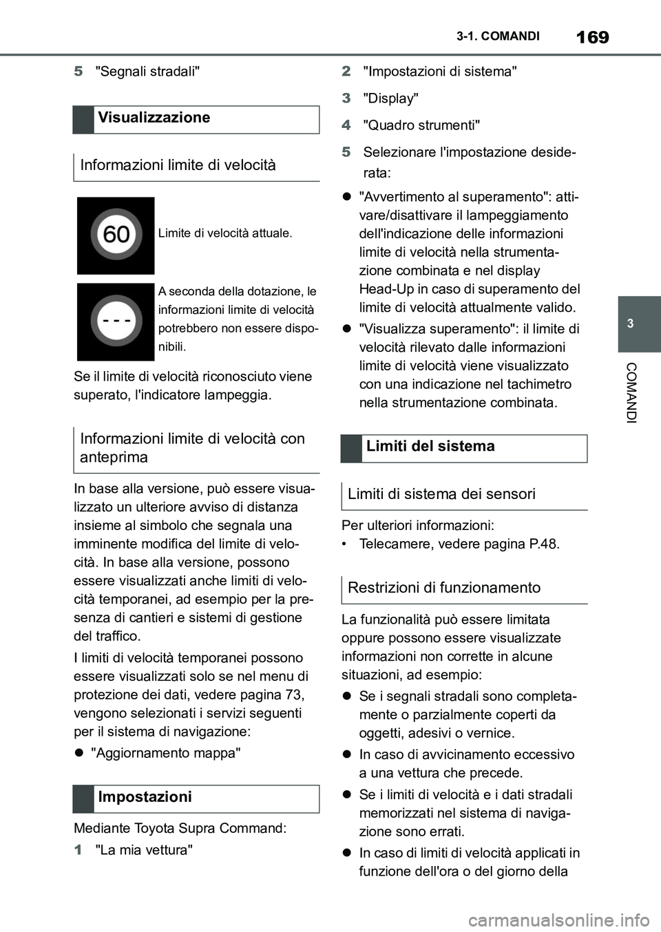 TOYOTA SUPRA 2022  Manuale duso (in Italian) 169
3 3-1. COMANDI
COMANDI
5"Segnali stradali"
Se il limite di velocità riconosciuto viene 
superato, lindicatore lampeggia.
In base alla versione, può essere visua-
lizzato un ulteriore avviso di 