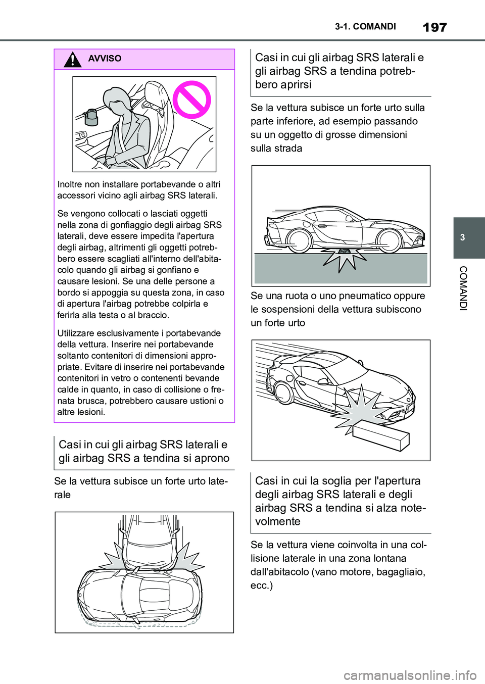 TOYOTA SUPRA 2022 Manuale duso (in Italian) 197
3 3-1. COMANDI
COMANDI
Se la vettura subisce un forte urto late-
raleSe la vettura subisce un forte urto sulla
parte inferiore, ad esempio passando
su un oggetto di grosse dimensioni
sulla stra TOYOTA SUPRA 2022 Manuale duso (in Italian) 197
3 3-1. COMANDI
COMANDI
Se la vettura subisce un forte urto late-
raleSe la vettura subisce un forte urto sulla
parte inferiore, ad esempio passando
su un oggetto di grosse dimensioni
sulla stra
