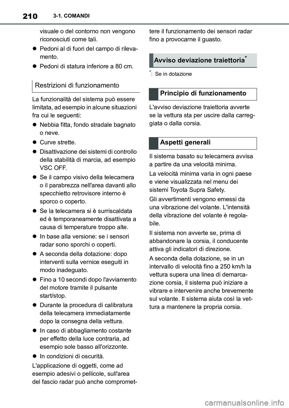 TOYOTA SUPRA 2022 Manuale duso (in Italian) 2103-1. COMANDI
visuale o del contorno non vengono
riconosciuti come tali.
Pedoni al di fuori del campo di rileva-
mento.
Pedoni di statura inferiore a 80 cm.
La funzionalità del sistema può TOYOTA SUPRA 2022 Manuale duso (in Italian) 2103-1. COMANDI
visuale o del contorno non vengono
riconosciuti come tali.
Pedoni al di fuori del campo di rileva-
mento.
Pedoni di statura inferiore a 80 cm.
La funzionalità del sistema può
