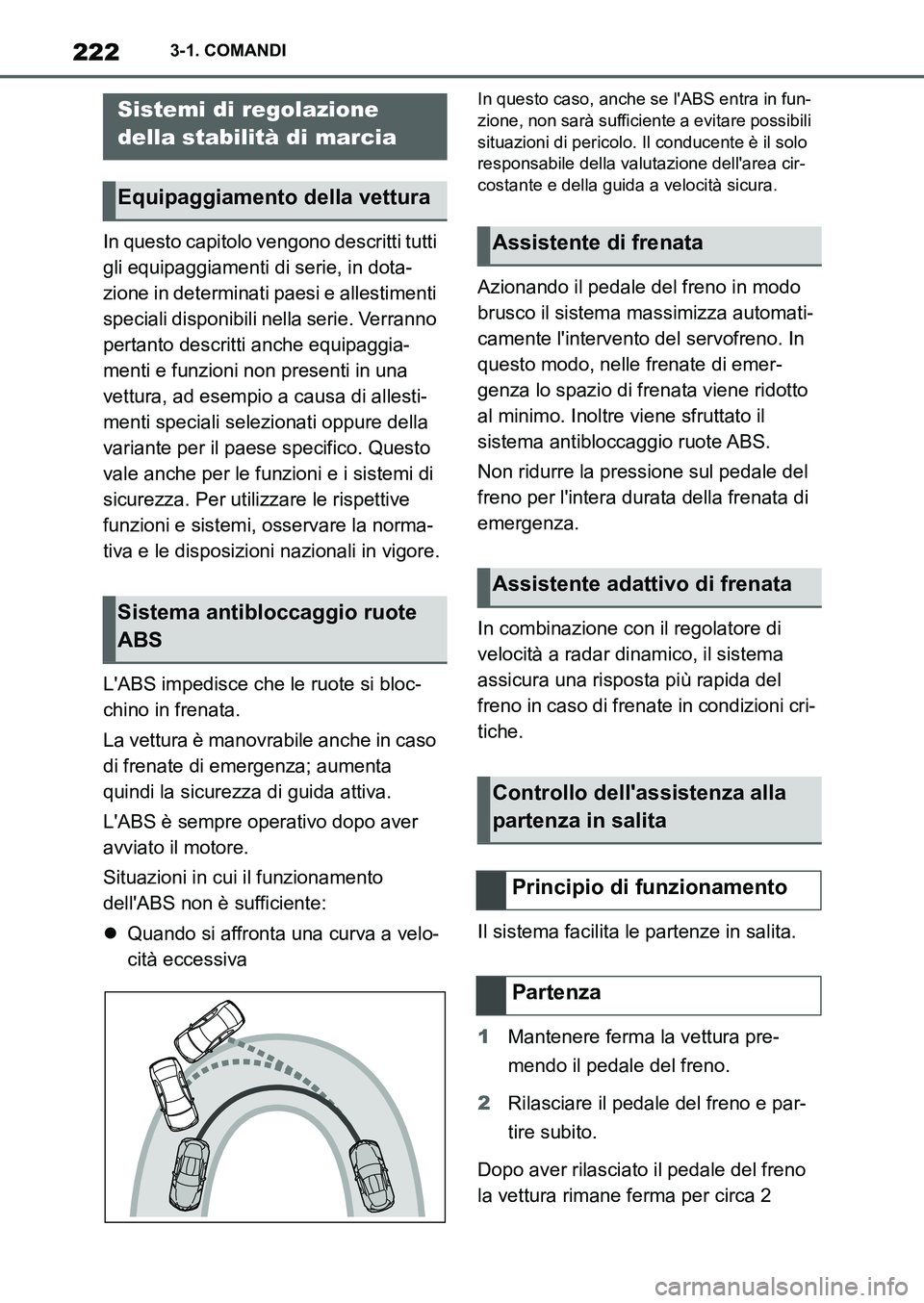 TOYOTA SUPRA 2022 Manuale duso (in Italian) 2223-1. COMANDI
In questo capitolo vengono descritti tutti
gli equipaggiamenti di serie, in dota-
zione in determinati paesi e allestimenti
speciali disponibili nella serie. Verranno
pertanto descr TOYOTA SUPRA 2022 Manuale duso (in Italian) 2223-1. COMANDI
In questo capitolo vengono descritti tutti
gli equipaggiamenti di serie, in dota-
zione in determinati paesi e allestimenti
speciali disponibili nella serie. Verranno
pertanto descr