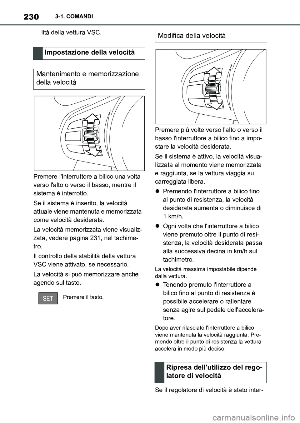 TOYOTA SUPRA 2022 Manuale duso (in Italian) 2303-1. COMANDI
lità della vettura VSC.
Premere linterruttore a bilico una volta
verso lalto o verso il basso, mentre il
sistema è interrotto.
Se il sistema è inserito, la velocità
attuale vi TOYOTA SUPRA 2022 Manuale duso (in Italian) 2303-1. COMANDI
lità della vettura VSC.
Premere linterruttore a bilico una volta
verso lalto o verso il basso, mentre il
sistema è interrotto.
Se il sistema è inserito, la velocità
attuale vi