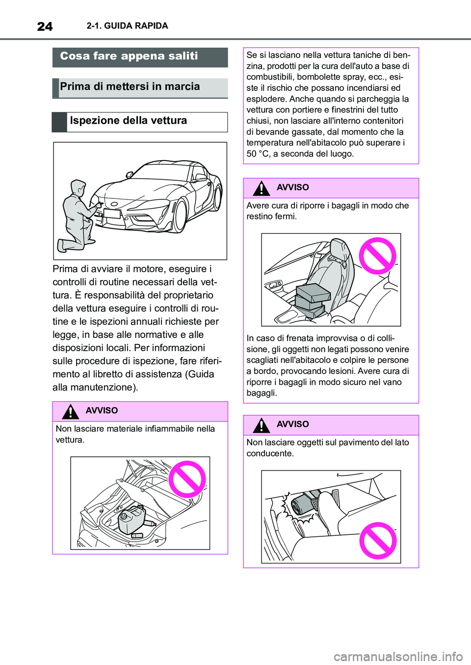 TOYOTA SUPRA 2022 Manuale duso (in Italian) 242-1. GUIDA RAPIDA
2-1.GUIDA RAPIDA
Prima di avviare il motore, eseguire i
controlli di routine necessari della vet-
tura. È responsabilità del proprietario
della vettura eseguire i controlli di TOYOTA SUPRA 2022 Manuale duso (in Italian) 242-1. GUIDA RAPIDA
2-1.GUIDA RAPIDA
Prima di avviare il motore, eseguire i
controlli di routine necessari della vet-
tura. È responsabilità del proprietario
della vettura eseguire i controlli di