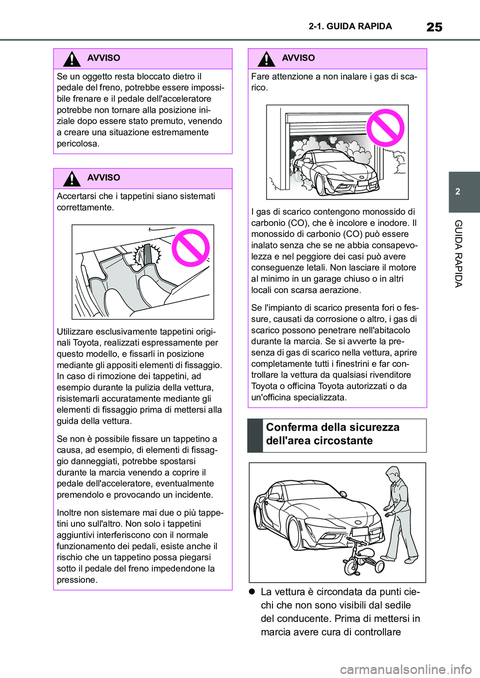 TOYOTA SUPRA 2022 Manuale duso (in Italian) 25
2 2-1. GUIDA RAPIDA
GUIDA RAPIDA
La vettura è circondata da punti cie-
chi che non sono visibili dal sedile
del conducente. Prima di mettersi in
marcia avere cura di controllare
AVVISO
Se un TOYOTA SUPRA 2022 Manuale duso (in Italian) 25
2 2-1. GUIDA RAPIDA
GUIDA RAPIDA
La vettura è circondata da punti cie-
chi che non sono visibili dal sedile
del conducente. Prima di mettersi in
marcia avere cura di controllare
AVVISO
Se un