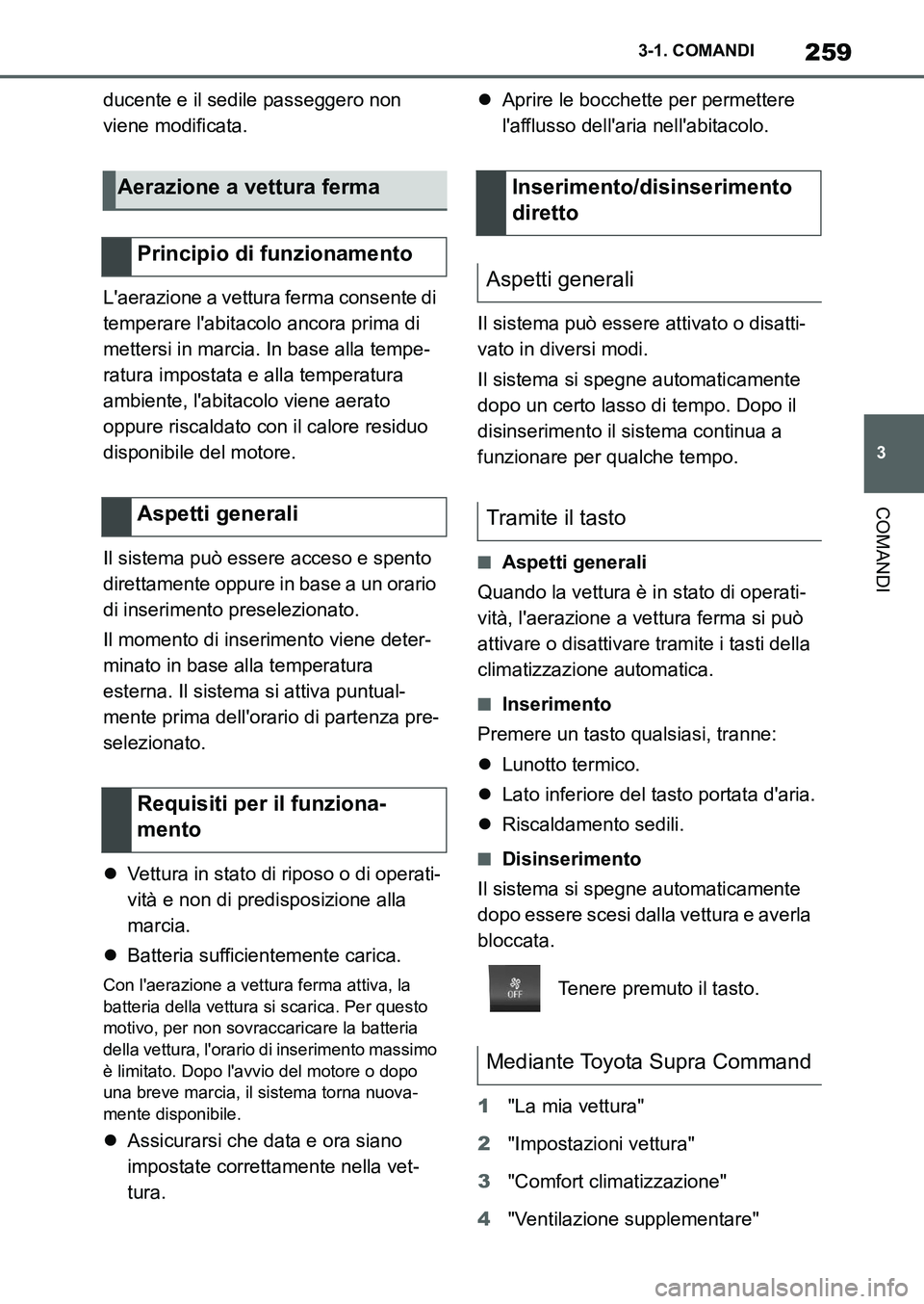 TOYOTA SUPRA 2022 Manuale duso (in Italian) 259
3 3-1. COMANDI
COMANDI
ducente e il sedile passeggero non
viene modificata.
Laerazione a vettura ferma consente di
temperare labitacolo ancora prima di
mettersi in marcia. In base alla tempe- TOYOTA SUPRA 2022 Manuale duso (in Italian) 259
3 3-1. COMANDI
COMANDI
ducente e il sedile passeggero non
viene modificata.
Laerazione a vettura ferma consente di
temperare labitacolo ancora prima di
mettersi in marcia. In base alla tempe-