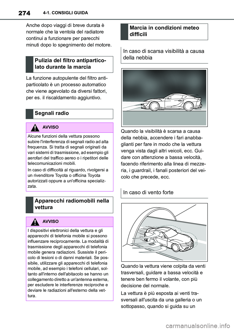 TOYOTA SUPRA 2022 Manuale duso (in Italian) 2744-1. CONSIGLI GUIDA
Anche dopo viaggi di breve durata è
normale che la ventola del radiatore
continui a funzionare per parecchi
minuti dopo lo spegnimento del motore.
La funzione autopulente de TOYOTA SUPRA 2022 Manuale duso (in Italian) 2744-1. CONSIGLI GUIDA
Anche dopo viaggi di breve durata è
normale che la ventola del radiatore
continui a funzionare per parecchi
minuti dopo lo spegnimento del motore.
La funzione autopulente de