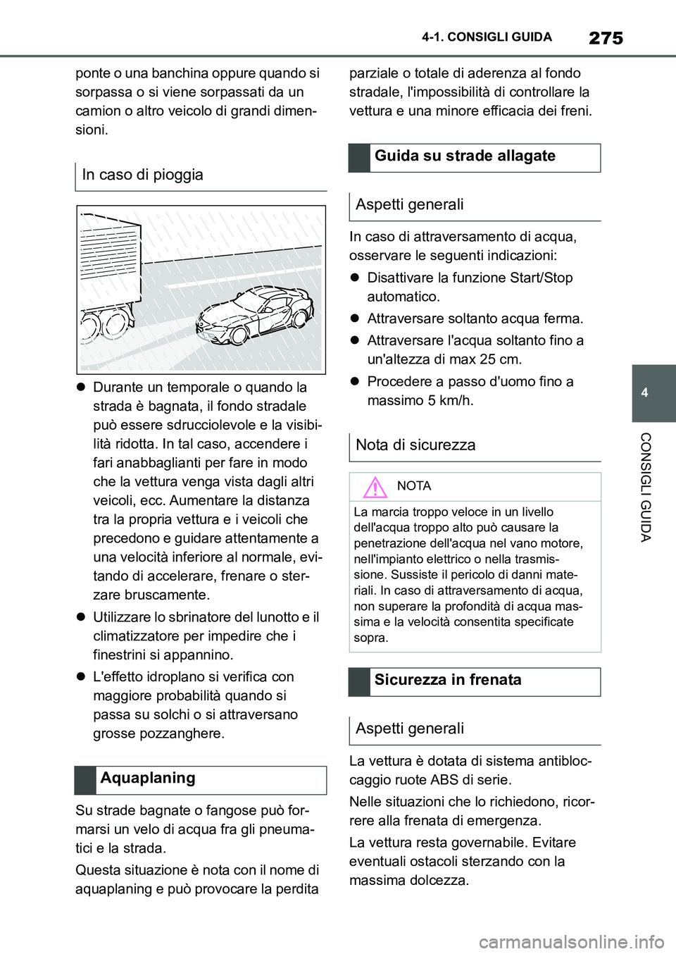 TOYOTA SUPRA 2022 Manuale duso (in Italian) 275
4 4-1. CONSIGLI GUIDA
CONSIGLI GUIDA
ponte o una banchina oppure quando si
sorpassa o si viene sorpassati da un
camion o altro veicolo di grandi dimen-
sioni.
Durante un temporale o quando la TOYOTA SUPRA 2022 Manuale duso (in Italian) 275
4 4-1. CONSIGLI GUIDA
CONSIGLI GUIDA
ponte o una banchina oppure quando si
sorpassa o si viene sorpassati da un
camion o altro veicolo di grandi dimen-
sioni.
Durante un temporale o quando la