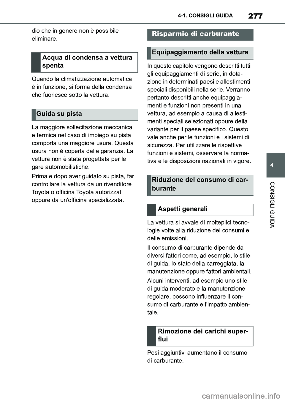 TOYOTA SUPRA 2022 Manuale duso (in Italian) 277
4 4-1. CONSIGLI GUIDA
CONSIGLI GUIDA
dio che in genere non è possibile
eliminare.
Quando la climatizzazione automatica
è in funzione, si forma della condensa
che fuoriesce sotto la vettura.
L TOYOTA SUPRA 2022 Manuale duso (in Italian) 277
4 4-1. CONSIGLI GUIDA
CONSIGLI GUIDA
dio che in genere non è possibile
eliminare.
Quando la climatizzazione automatica
è in funzione, si forma della condensa
che fuoriesce sotto la vettura.
L