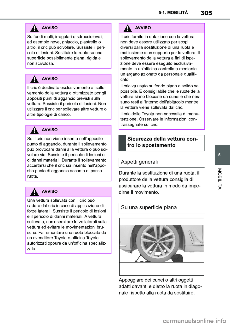 TOYOTA SUPRA 2022 Manuale duso (in Italian) 305
5 5-1. MOBILITÀ
MOBILITÀ
Durante la sostituzione di una ruota, il
produttore della vettura consiglia di
assicurare la vettura in modo da impe-
dirne il movimento.
Appoggiare dei cunei o altri TOYOTA SUPRA 2022 Manuale duso (in Italian) 305
5 5-1. MOBILITÀ
MOBILITÀ
Durante la sostituzione di una ruota, il
produttore della vettura consiglia di
assicurare la vettura in modo da impe-
dirne il movimento.
Appoggiare dei cunei o altri
