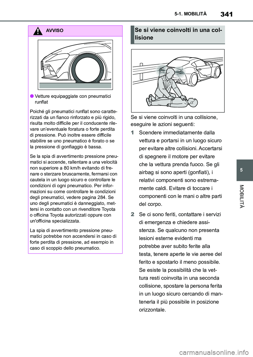 TOYOTA SUPRA 2022 Manuale duso (in Italian) 341
5 5-1. MOBILITÀ
MOBILITÀ
Se si viene coinvolti in una collisione,
eseguire le azioni seguenti:
1Scendere immediatamente dalla
vettura e portarsi in un luogo sicuro
per evitare altre collision TOYOTA SUPRA 2022 Manuale duso (in Italian) 341
5 5-1. MOBILITÀ
MOBILITÀ
Se si viene coinvolti in una collisione,
eseguire le azioni seguenti:
1Scendere immediatamente dalla
vettura e portarsi in un luogo sicuro
per evitare altre collision