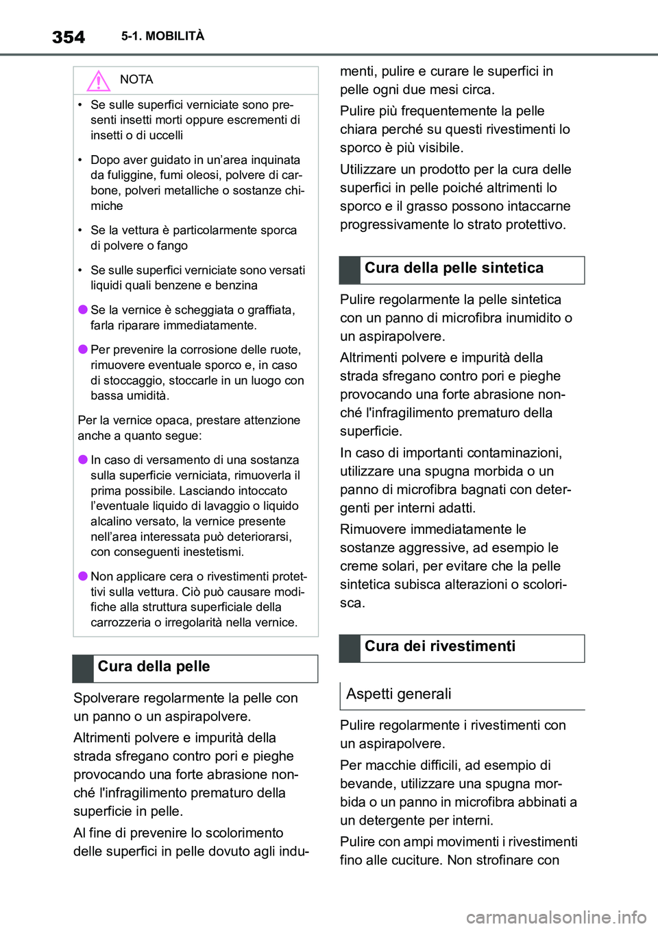 TOYOTA SUPRA 2022 Manuale duso (in Italian) 3545-1. MOBILITÀ
Spolverare regolarmente la pelle con
un panno o un aspirapolvere.
Altrimenti polvere e impurità della
strada sfregano contro pori e pieghe
provocando una forte abrasione non-
ch TOYOTA SUPRA 2022 Manuale duso (in Italian) 3545-1. MOBILITÀ
Spolverare regolarmente la pelle con
un panno o un aspirapolvere.
Altrimenti polvere e impurità della
strada sfregano contro pori e pieghe
provocando una forte abrasione non-
ch