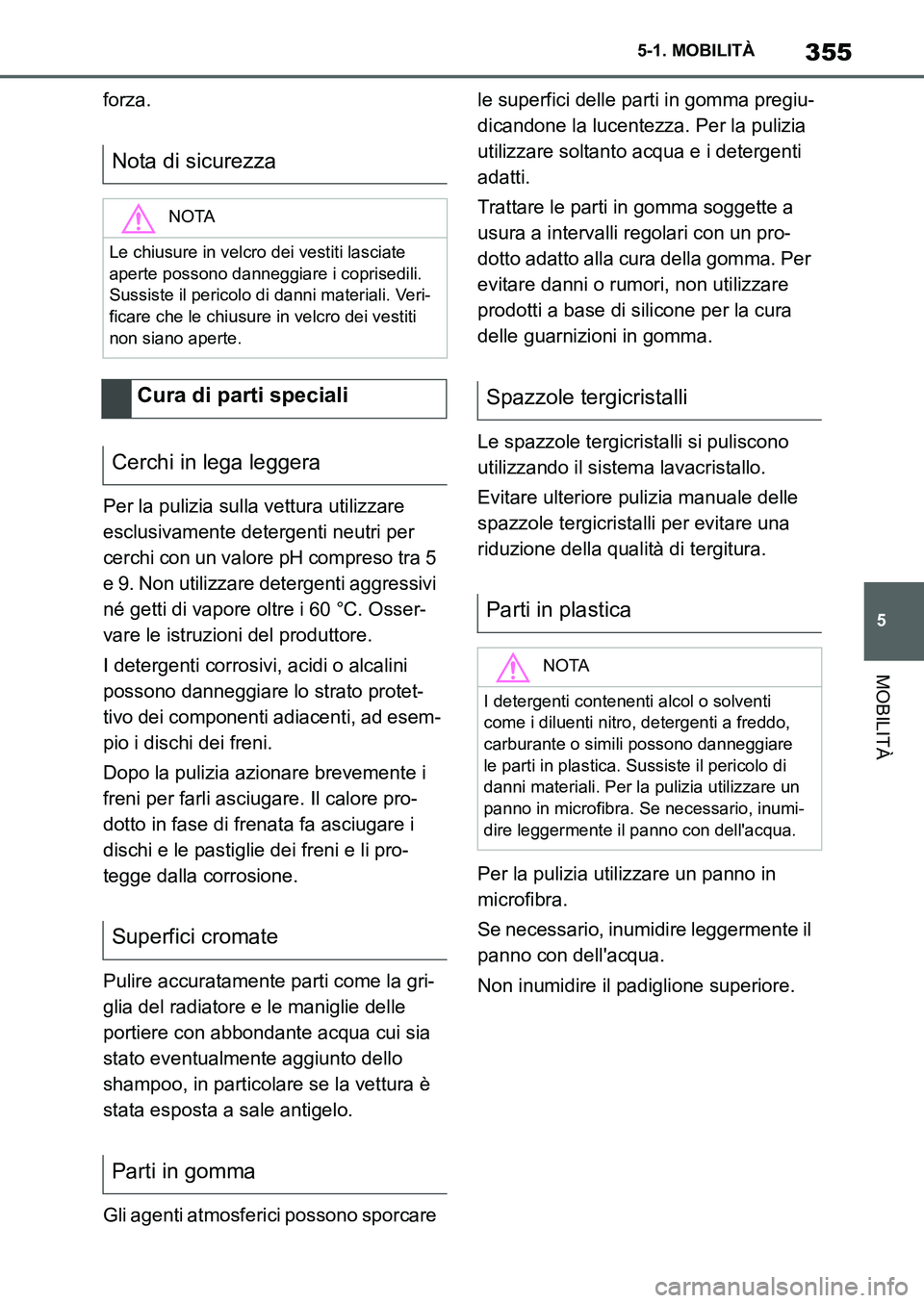 TOYOTA SUPRA 2022 Manuale duso (in Italian) 355
5 5-1. MOBILITÀ
MOBILITÀ
forza.
Per la pulizia sulla vettura utilizzare
esclusivamente detergenti neutri per
cerchi con un valore pH compreso tra 5
e 9. Non utilizzare detergenti aggressivi
TOYOTA SUPRA 2022 Manuale duso (in Italian) 355
5 5-1. MOBILITÀ
MOBILITÀ
forza.
Per la pulizia sulla vettura utilizzare
esclusivamente detergenti neutri per
cerchi con un valore pH compreso tra 5
e 9. Non utilizzare detergenti aggressivi