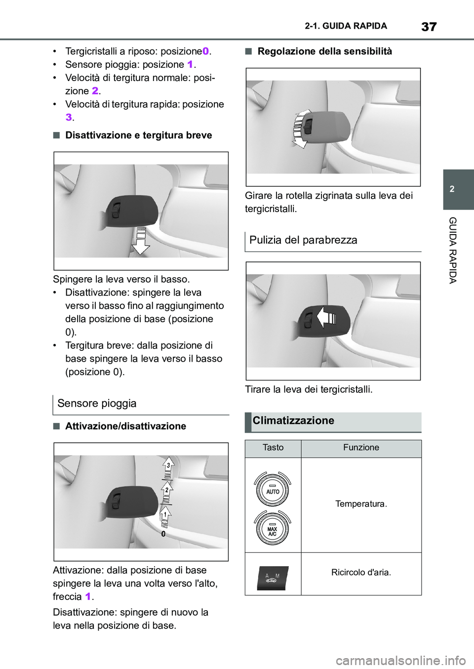 TOYOTA SUPRA 2022  Manuale duso (in Italian) 37
2 2-1. GUIDA RAPIDA
GUIDA RAPIDA
• Tergicristalli a riposo: posizione0.
• Sensore pioggia: posizione 1.
• Velocità di tergitura normale: posi-
zione 2.
• Velocità di tergitura rapida: pos