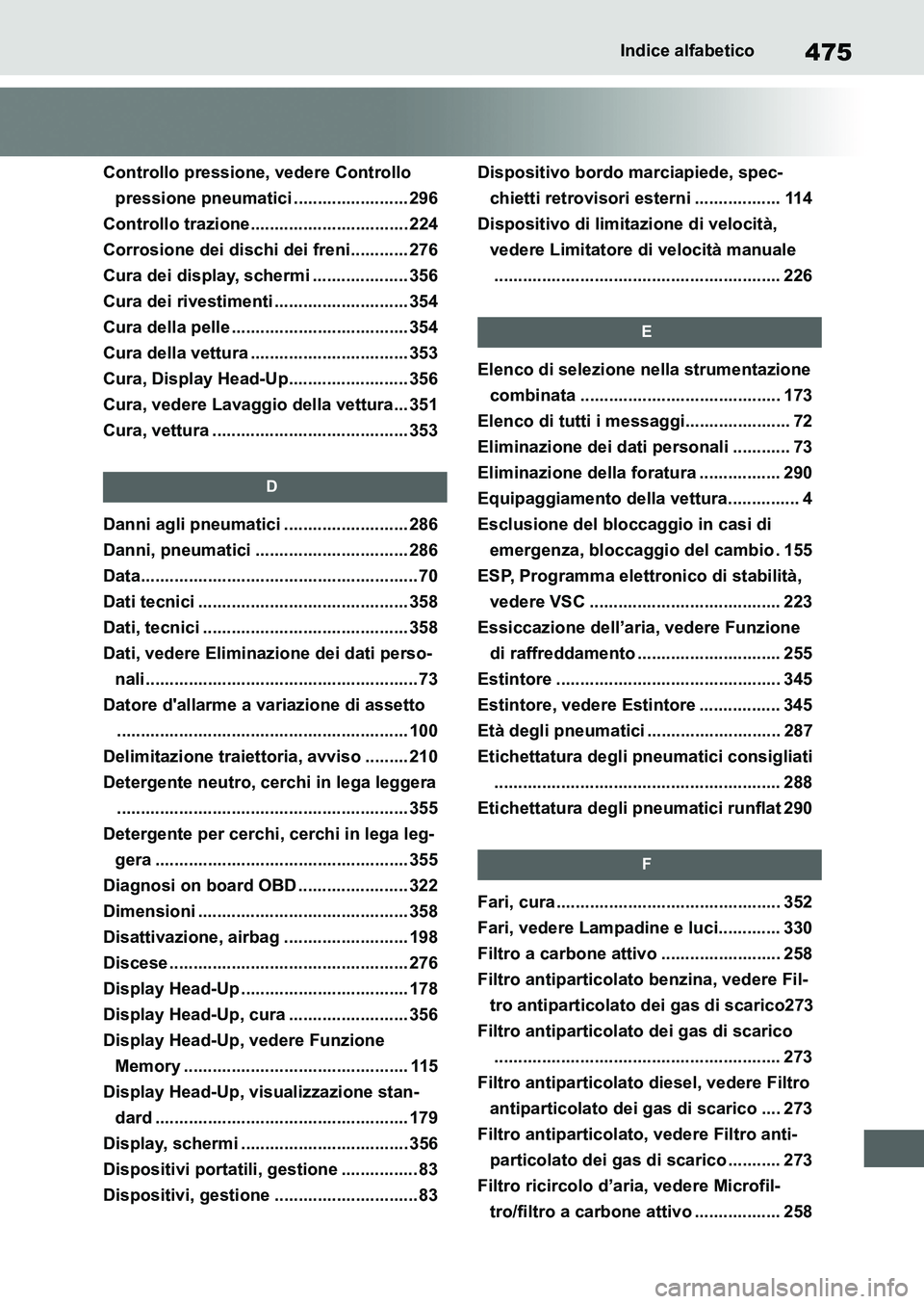 TOYOTA SUPRA 2022  Manuale duso (in Italian) 475Indice alfabetico
Controllo pressione, vedere Controllo 
pressione pneumatici ........................ 296
Controllo trazione................................. 224
Corrosione dei dischi dei freni...
